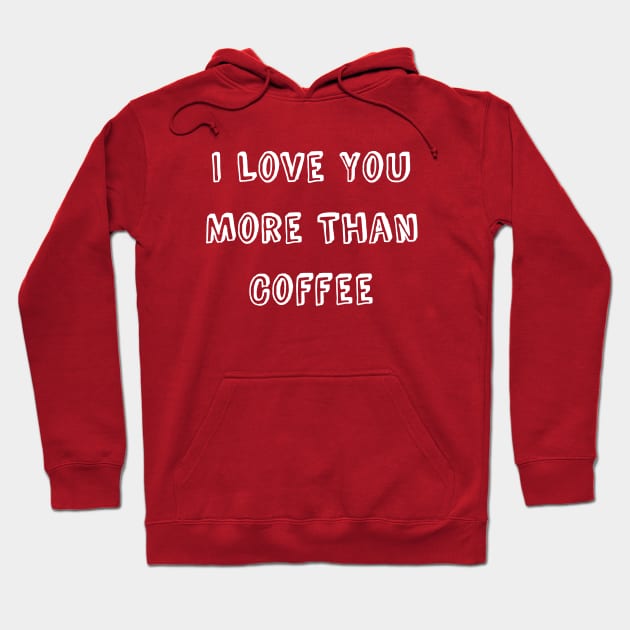 I Love You More Than Coffee Funny Valentine's Day Hoodie by Kraina